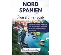 Nordspanien Reiseführer 2026: Die Küste, Kultur und Küche des Baskenlandes, Asturiens, Galiciens und Kantabriens entdecken