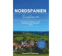 NORDSPANIEN REISEFÜHRER 2026: Eine zeitlose Verbindung aus wilder Schönheit und tief verwurzelter Tradition (Die clevere Reisende Reihe 2026)