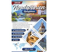 NORDSPANIEN REISEFÜHRER 2026: Entdecken Sie die baskische Küste, die verborgenen Schätze Galiciens, die Wanderwege Asturiens und die authentische Kultur mit vollständigen Reiserouten...