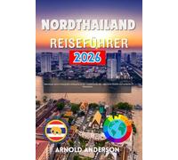 Nordthailand Reiseführer 2026: Abenteuer durch Chiang Mai, Chiang Rai & Pai - Lokale Einblicke, malerische Routen und einfache Reisepläne