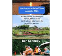 Nordvietnam-Reiseführer Ausgabe 2026: Mit exklusiven, vollfarbigen Karten, darunter die Nordvietnam-Übersicht, die Hanoi City Map etc