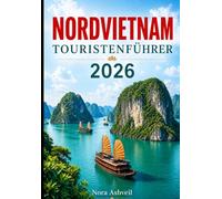 NORDVIETNAM TOURISTENFÜHRER 2026: Von den Straßen von Hanoi bis zu den Gipfeln von Fansipan - Erkundung der Ha Long Bay, Ha Giang, Sapa und Ninh Binh