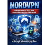 NORDVPN GUIDE D’UTILISATION POUR DÉBUTANTS ET SENIORS: Un guide simple étape par étape pour naviguer en toute sécurité, protéger votre vie privée en ligne et utiliser Internet en toute sécurité