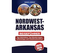 NORDWEST-ARKANSAS REISEFÜHRER 2025-2026: Top-Aktivitäten, Top-Wanderungen, Geheimtipps und Familienabenteuer