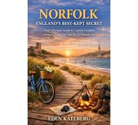 Norfolk: England's Best-Kept Secret: Your Ultimate Guide to Coastal Escapes, Historic Treasures, and Rural Adventures