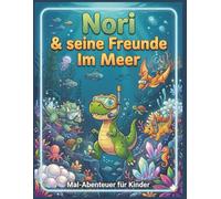 Nori & seine Freunde im Meer: Malbuch & Ausmalbuch für Kinder 4-6 Jahre - Ein kreatives Malabenteuer mit Geschichte, Meerestieren und Förderung von Fantasie & Feinmotorik