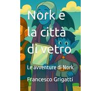Nork e la città di vetro: Le avventure di Nork