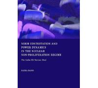 Norm Contestation and Power Dynamics in the Nuclear Non-Proliferation Regime: The India-Us Nuclear Deal