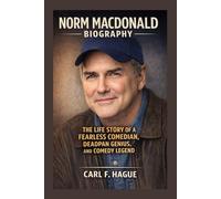 NORM MACDONALD BIOGRAPHY: THE LIFE STORY OF A FEARLESS COMEDIAN, DEADPAN GENIUS, AND COMEDY LEGEND