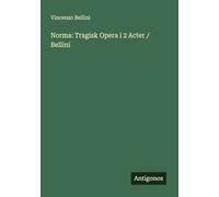 Norma: Tragisk Opera i 2 Acter / Bellini