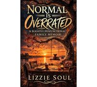 Normal Is Overrated: A Slightly Dysfunctional Family Memoir