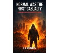 NORMAL WAS THE FIRST CASUALTY: A COLLECTION OF DYSTOPIAN POETRY