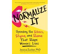 Normalize It: Upending the Silence, Stigma, and Shame That Shape Women’s Lives