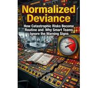 Normalized Deviance: How Catastrophic Risks Become Routine and Why Smart Teams Ignore the Warning Signs