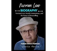 NORMAN LEAR BIOGRAPHY: Norman Lear, Social Commentary, and the Power of Storytelling