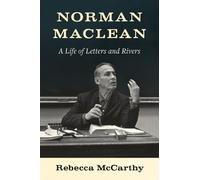 Norman Maclean: A Life of Letters and Rivers