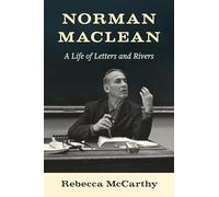 Norman Maclean: A Life of Letters and Rivers