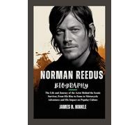NORMAN REEDUS BIOGRAPHY: The Life and Journey of the Actor Behind the Iconic Survivor, From His Rise to Fame to Motorcycle Adventures and His Impact ... Shape Our World: Inspiring Lives & Legacies)