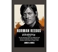 NORMAN REEDUS BIOGRAPHY: The Life and Journey of the Actor Behind the Iconic Survivor, From His Rise to Fame to Motorcycle Adventures and His Impact ... Shape Our World: Inspiring Lives & Legacies)