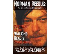 Norman Reedus: True Tales of The Walking Dead?s Zombie Hunter: An Unauthorized Biography
