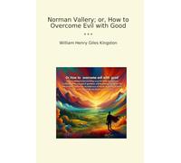 Norman Vallery; or, How to Overcome Evil with Good (Classic Books)