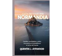 NORMANDÍA GUÍA DE VIAJE 2026: Castillos, acantilados y sidra: una aventura inolvidable en el norte de Francia