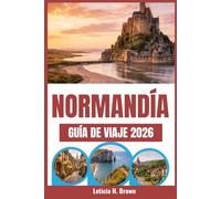 NORMANDÍA GUÍA DE VIAJE 2026: Descubra las historias no contadas y las maravillas culturales de la región costera de Francia