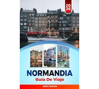 NORMANDÍA GUÍA DE VIAJE 2026: Descubre gemas ocultas, monumentos históricos, consejos de viaje y experiencias vacacionales inolvidables