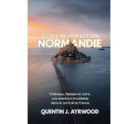 NORMANDIE GUIDE DE VOYAGE 2026: Châteaux, falaises et cidre : une aventure inoubliable dans le nord de la France