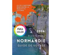 NORMANDIE GUIDE DE VOYAGE 2026: Là où l’histoire rencontre la beauté du littoral