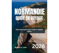 NORMANDIE Guide de voyage 2026: Villes historiques, parcs isolés et sentiers côtiers