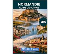 NORMANDIE GUIDE DE VOYAGE: À la découverte des couleurs, de la culture et du cœur d'une ville de conte de fées