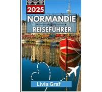NORMANDIE Reiseführer 2025: Ausblicke auf die Klippen, mittelalterliche Städte und Erinnerungen an den D-Day