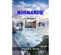 NORMANDIE REISEFÜHRER 2025: Entdecken Sie die Geheimnisse einer zeitlosen französischen Region