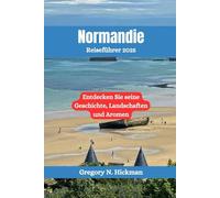 Normandie Reiseführer 2025: Entdecken Sie seine Geschichte, Landschaften und Aromen