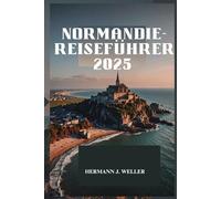 NORMANDIE-REISEFÜHRER 2025: Entdecken Sie zeitlose Schönheit und reiche Geschichte