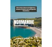 NORMANDIE Reiseführer 2025: Historische Sehenswürdigkeiten, einsame Strände und aufregendes Nachtleben