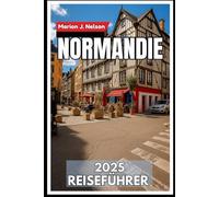 Normandie Reiseführer 2025: Ihr unverzichtbarer Begleiter zu Kulturerbe, Häfen und versteckten Dörfern