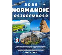 NORMANDIE REISEFÜHRER 2026: Beherrschen Sie Ihre Reiseroute von Paris bis zum Atlantik mit wichtigen Karten, D-Day-Strandgeschichten und ... der Nordküste Frankreichs für jedes Budget