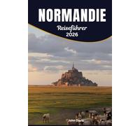Normandie Reiseführer 2026: Kompletter Urlaubsplaner für D-Day-Stätten, Küstenstädte, ländliche Routen, regionale Küche und kulturelle Erlebnisse
