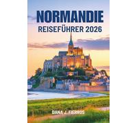 NORMANDIE REISEFÜHRER 2026: Nordfrankreich entdecken - ohne Zeitdruck