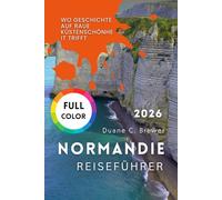 NORMANDIE REISEFÜHRER 2026: Wo Geschichte auf raue Küstenschönheit trifft