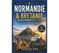Normandie Und Bretane Reiseführer 2026 / 2027: Küstendörfer, Landungsstrände der Normandie und mittelalterliche Städte im Nordwesten Frankreichs