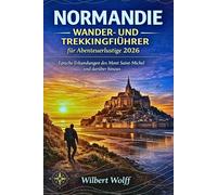 Normandie Wander und Trekkingführer für Abenteuerlustige 2026: Epische Erkundungen des Mont Saint-Michel und darüber hinaus: 3 (Wegbereiter-Guides)