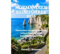 NORMANDIEN-REISEFÜHRER 2026: Küstenreisen, historische Pfade und zeitlose Abenteuer in der französischen Landschaft