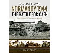 Normandy 1944: The Battle for Caen: Rare Photographs from Wartime Archives (Images of War)