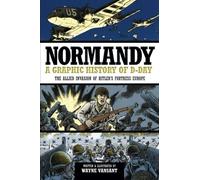 Normandy: A Graphic History of D-Day, The Allied Invasion of Hitler's Fortress Europe (Zenith Graphic Histories) by Wayne Vansant (2012-09-15)