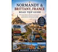 Normandy & Brittany, France Road Trip Guide: Mont Saint-Michel to the Pink Granite Coast - D-Day Beaches, Honfleur & Saint-Malo: Detailed Itineraries, Driving Routes, and Maps