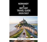 NORMANDY & BRITTANY TRAVEL GUIDE 2026/2027: Coastal Road Trips, D-Day Beaches, Mont Saint Michel, Historic Towns, Local Food and Scenic Island Escapes