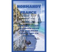 Normandy France Travel Guide 2026: Your simple easy-to-follow guide for exploring France and its environs